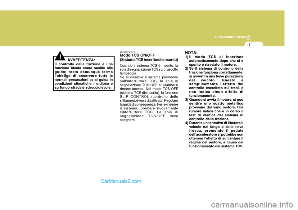 Hyundai Elantra 2004 Manuale del proprietario (in Italian) 2
OPERAZIONI DI GUIDA
17
!AVVERTENZA:
Il controllo della trazione è una funzione ideata come ausilio alla guida; resta comunque fermolobbligo di osservare tutte le normali precauzioni se si guida in Hyundai Elantra 2004 Manuale del proprietario (in Italian) 2
OPERAZIONI DI GUIDA
17
!AVVERTENZA:
Il controllo della trazione è una funzione ideata come ausilio alla guida; resta comunque fermolobbligo di osservare tutte le normali precauzioni se si guida in