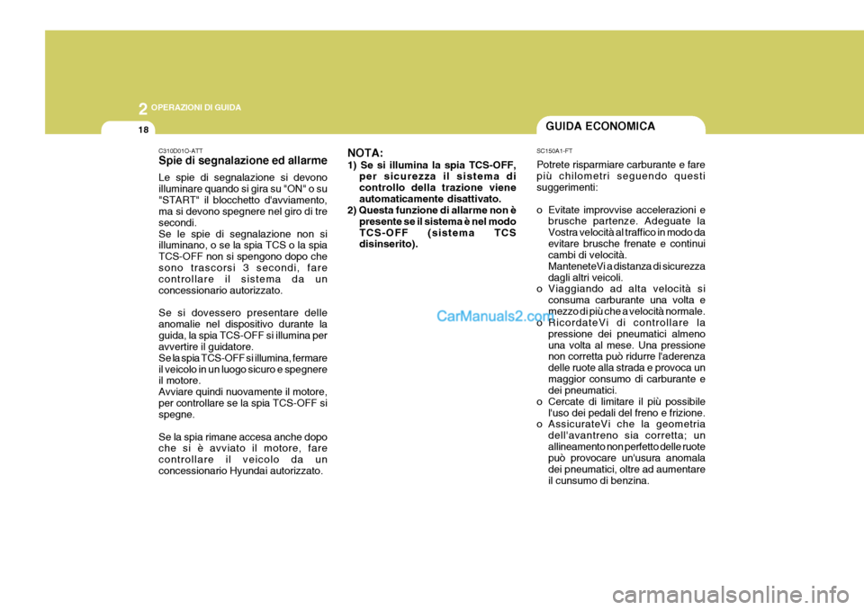 Hyundai Elantra 2004 Manuale del proprietario (in Italian) 2 OPERAZIONI DI GUIDA
18GUIDA ECONOMICA
C310D01O-ATT Spie di segnalazione ed allarme Le spie di segnalazione si devono illuminare quando si gira su "ON" o su"START" il blocchetto davviamento, ma si d Hyundai Elantra 2004 Manuale del proprietario (in Italian) 2 OPERAZIONI DI GUIDA
18GUIDA ECONOMICA
C310D01O-ATT Spie di segnalazione ed allarme Le spie di segnalazione si devono illuminare quando si gira su "ON" o su"START" il blocchetto davviamento, ma si d