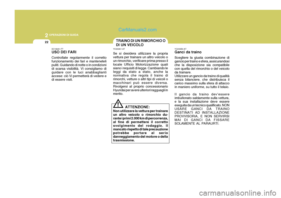 Hyundai Elantra 2004 Manuale del proprietario (in Italian) 2 OPERAZIONI DI GUIDA
22TRAINO DI UN RIMORCHIO O DI UN VEICOLO
YC200A1-AT Se si desidera utilizzare la propria vettura per trainare un altro veicolo o un rimorchio, verificare prima presso il locale U Hyundai Elantra 2004 Manuale del proprietario (in Italian) 2 OPERAZIONI DI GUIDA
22TRAINO DI UN RIMORCHIO O DI UN VEICOLO
YC200A1-AT Se si desidera utilizzare la propria vettura per trainare un altro veicolo o un rimorchio, verificare prima presso il locale U