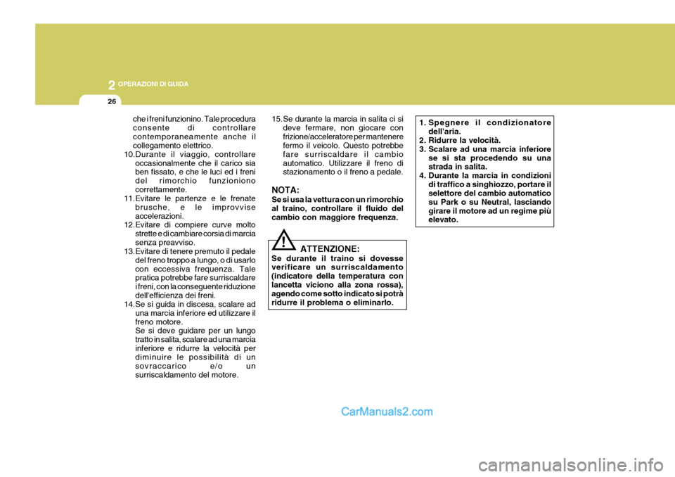 Hyundai Elantra 2004 Manuale del proprietario (in Italian) 2 OPERAZIONI DI GUIDA
26
che i freni funzionino. Tale procedura consente di controllarecontemporaneamente anche il collegamento elettrico.
10.Durante il viaggio, controllare
occasionalmente che il car Hyundai Elantra 2004 Manuale del proprietario (in Italian) 2 OPERAZIONI DI GUIDA
26
che i freni funzionino. Tale procedura consente di controllarecontemporaneamente anche il collegamento elettrico.
10.Durante il viaggio, controllare
occasionalmente che il car
