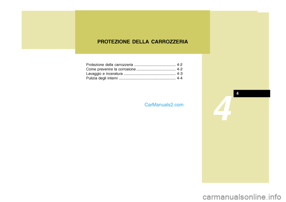 Hyundai Elantra 2004  Manuale del proprietario (in Italian) Protezione della carrozzeria ........................................ 4-2 
Come prevenire la corrosione ...................................... 4-2
Lavaggio e inceratura ...............................