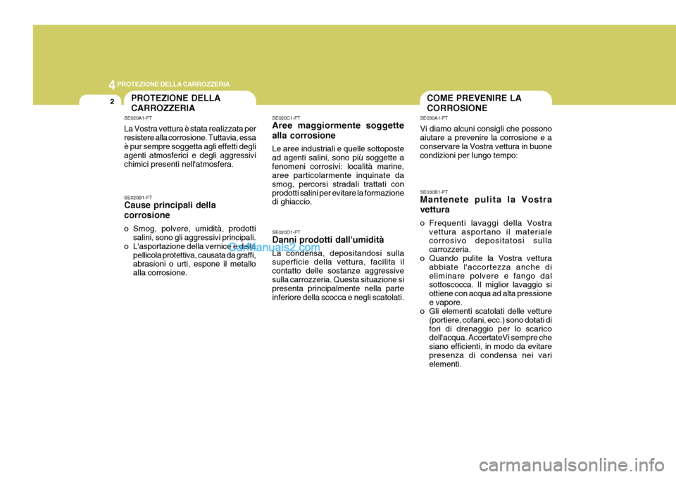Hyundai Elantra 2004  Manuale del proprietario (in Italian) 44PROTEZIONE DELLA CARROZZERIA
2PROTEZIONE DELLA CARROZZERIACOME PREVENIRE LA CORROSIONE
SE030B1-FT Mantenete pulita la Vostra vettura 
o Frequenti lavaggi della Vostra vettura asportano il materiale 