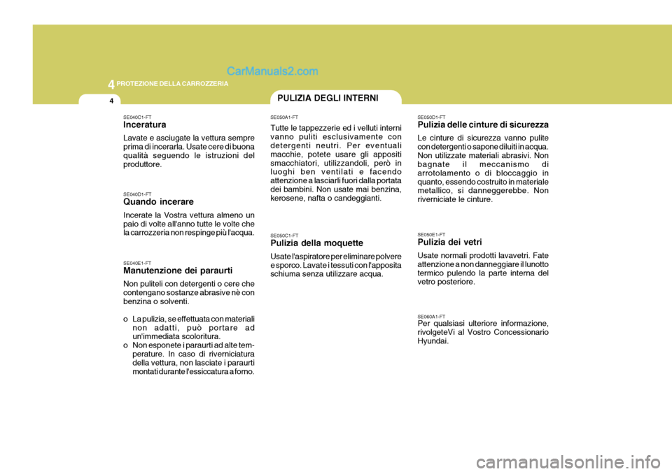 Hyundai Elantra 2004  Manuale del proprietario (in Italian) 44PROTEZIONE DELLA CARROZZERIA
4PULIZIA DEGLI INTERNI
SE040D1-FT Quando incerare Incerate la Vostra vettura almeno un paio di volte allanno tutte le volte che la carrozzeria non respinge più lacqua