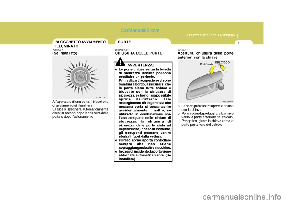 Hyundai Elantra 2004  Manuale del proprietario (in Italian) 1
CARATTERISTICHE DELLA VETTURA
7BLOCCHETTO AVVIAMENTO ILLUMINATO
YB030C2-AT (Se installato) Allaperatura di una porta, il blocchetto di avviamento si illuminerà. La luce si spegnerà automaticament
