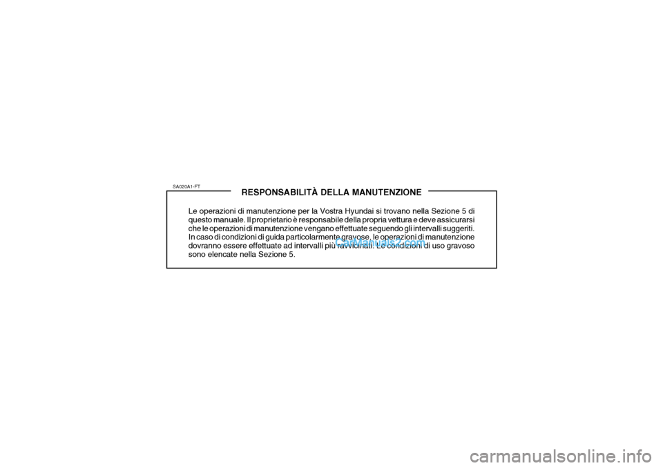 Hyundai Elantra 2004 Manuale del proprietario (in Italian) RESPONSABILITÀ DELLA MANUTENZIONE
Le operazioni di manutenzione per la Vostra Hyundai si trovano nella Sezione 5 di questo manuale. Il proprietario è responsabile della propria vettura e deve assicu Hyundai Elantra 2004 Manuale del proprietario (in Italian) RESPONSABILITÀ DELLA MANUTENZIONE
Le operazioni di manutenzione per la Vostra Hyundai si trovano nella Sezione 5 di questo manuale. Il proprietario è responsabile della propria vettura e deve assicu