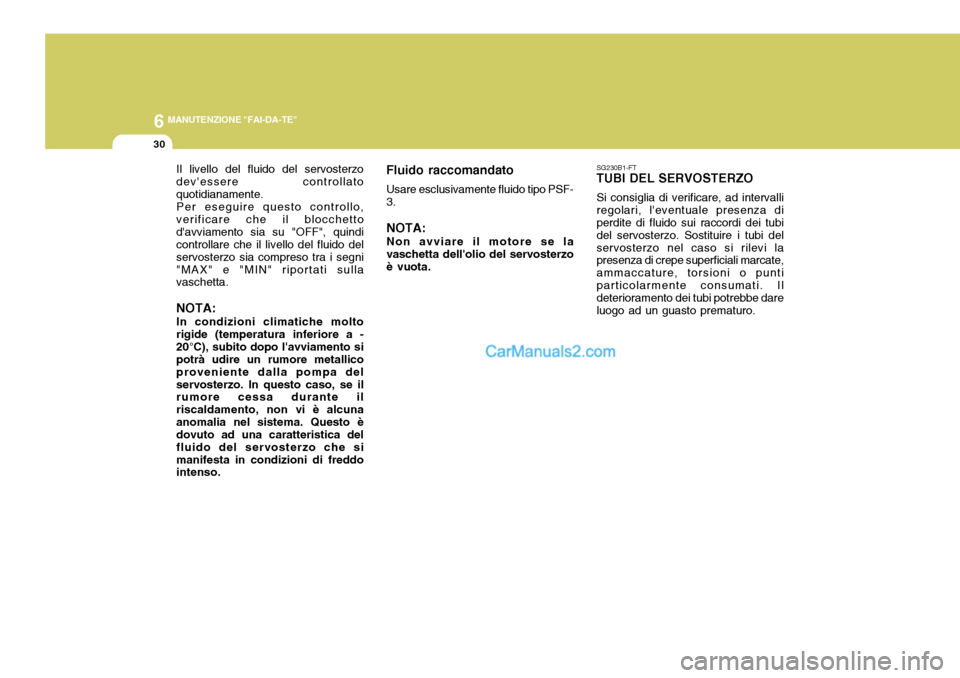 Hyundai Elantra 2004 Manuale del proprietario (in Italian) 6 MANUTENZIONE "FAI-DA-TE"
30
Il livello del fluido del servosterzo devessere controllatoquotidianamente.Per eseguire questo controllo,verificare che il blocchettodavviamento sia su "OFF", quindi co Hyundai Elantra 2004 Manuale del proprietario (in Italian) 6 MANUTENZIONE "FAI-DA-TE"
30
Il livello del fluido del servosterzo devessere controllatoquotidianamente.Per eseguire questo controllo,verificare che il blocchettodavviamento sia su "OFF", quindi co