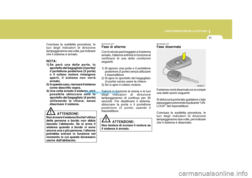 Hyundai Elantra 2004 Manuale del proprietario (in Italian) 1
CARATTERISTICHE DELLA VETTURA
11
Conclusa la suddetta procedura, le luci degli indicatori di direzionelampeggeranno una volta, per indicare che il sistema è armato. NOTA:
1) Se però una delle por Hyundai Elantra 2004 Manuale del proprietario (in Italian) 1
CARATTERISTICHE DELLA VETTURA
11
Conclusa la suddetta procedura, le luci degli indicatori di direzionelampeggeranno una volta, per indicare che il sistema è armato. NOTA:
1) Se però una delle por