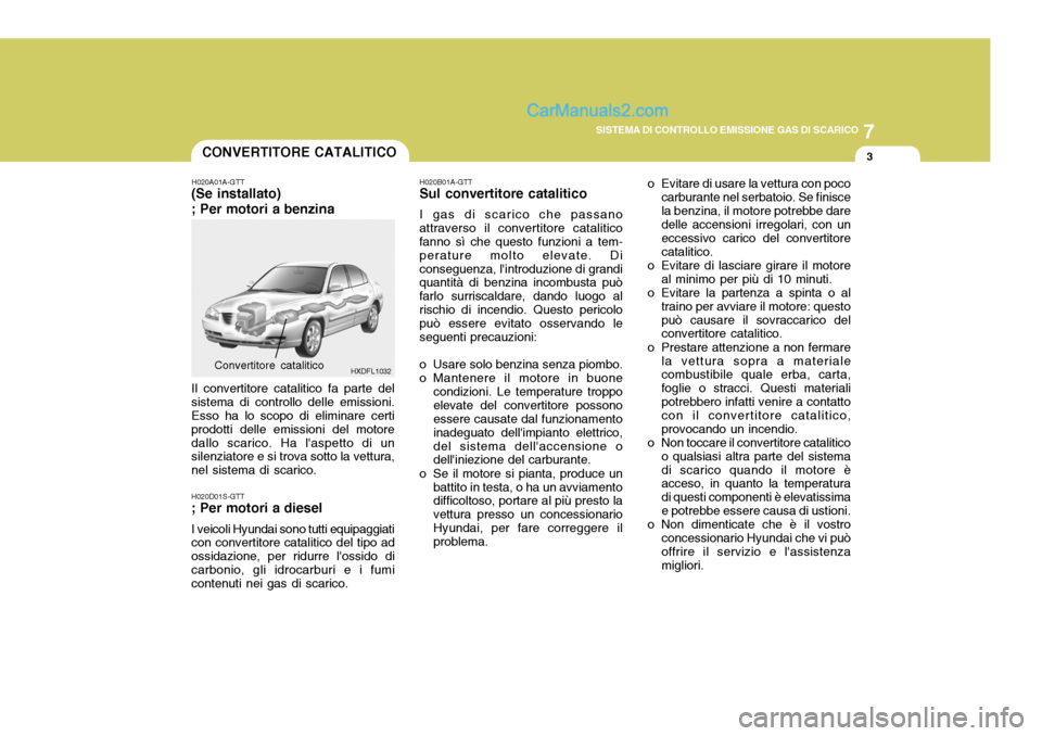 Hyundai Elantra 2004  Manuale del proprietario (in Italian) 7
SISTEMA DI CONTROLLO EMISSIONE GAS DI SCARICO
3
HXDFL1032
CONVERTITORE CATALITICO
H020A01A-GTT
(Se installato) ; Per motori a benzina Il convertitore catalitico fa parte del sistema di controllo del