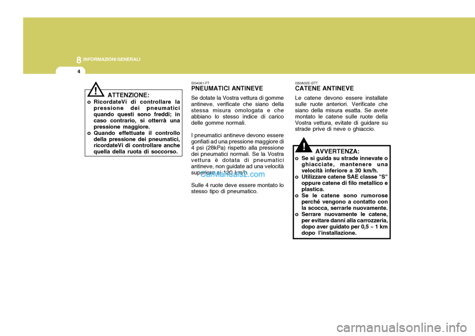 Hyundai Elantra 2004 Manuale del proprietario (in Italian) 8INFORMAZIONI GENERALI
4
I050A02E-GTT CATENE ANTINEVE Le catene devono essere installate sulle ruote anteriori. Verificate che siano della misura esatta. Se avete montato le catene sulle ruote dellaVo Hyundai Elantra 2004 Manuale del proprietario (in Italian) 8INFORMAZIONI GENERALI
4
I050A02E-GTT CATENE ANTINEVE Le catene devono essere installate sulle ruote anteriori. Verificate che siano della misura esatta. Se avete montato le catene sulle ruote dellaVo