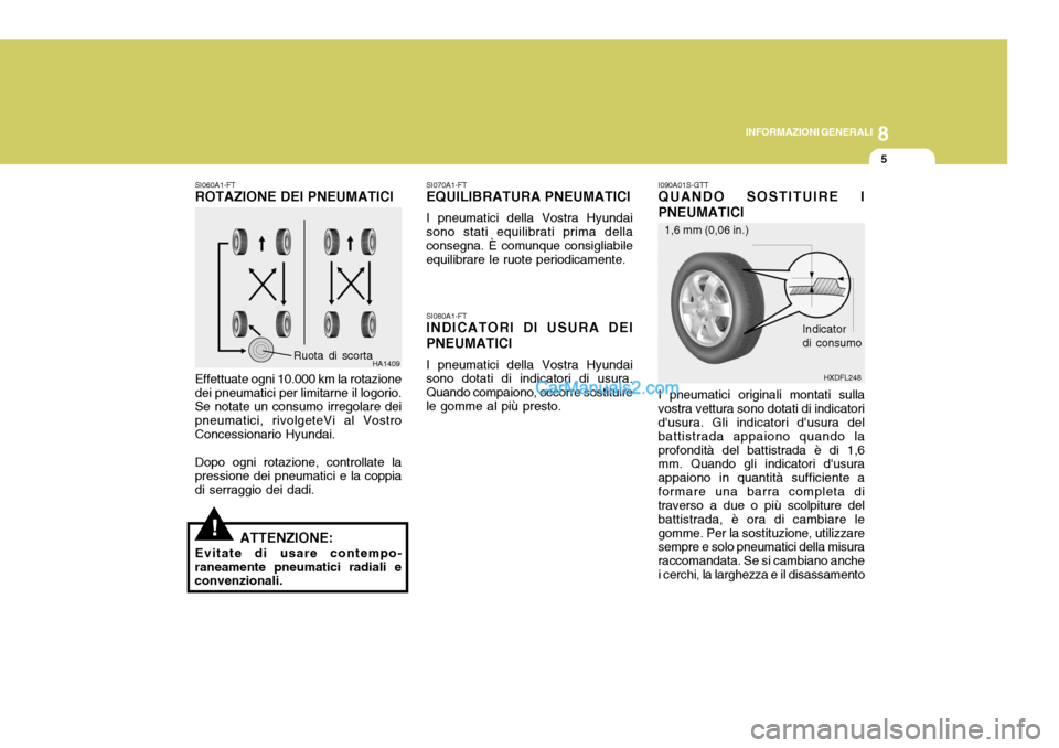 Hyundai Elantra 2004 Manuale del proprietario (in Italian) 8
INFORMAZIONI GENERALI
5
1,6 mm (0,06 in.)
HXDFL248
SI060A1-FT ROTAZIONE DEI PNEUMATICI Effettuate ogni 10.000 km la rotazione dei pneumatici per limitarne il logorio. Se notate un consumo irregolare Hyundai Elantra 2004 Manuale del proprietario (in Italian) 8
INFORMAZIONI GENERALI
5
1,6 mm (0,06 in.)
HXDFL248
SI060A1-FT ROTAZIONE DEI PNEUMATICI Effettuate ogni 10.000 km la rotazione dei pneumatici per limitarne il logorio. Se notate un consumo irregolare