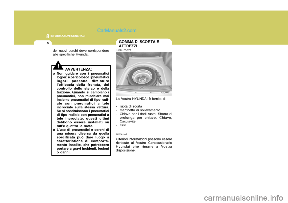 Hyundai Elantra 2004 Manuale del proprietario (in Italian) 8INFORMAZIONI GENERALI
6GOMMA DI SCORTA E ATTREZZI
I100A01FC-GTT
dei nuovi cerchi deve corrispondere alle specifiche Hyundai.
AVVERTENZA:
o Non guidare con i pneumatici logori: è pericoloso! I pneuma Hyundai Elantra 2004 Manuale del proprietario (in Italian) 8INFORMAZIONI GENERALI
6GOMMA DI SCORTA E ATTREZZI
I100A01FC-GTT
dei nuovi cerchi deve corrispondere alle specifiche Hyundai.
AVVERTENZA:
o Non guidare con i pneumatici logori: è pericoloso! I pneuma