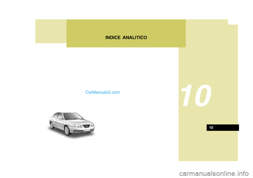 Hyundai Elantra 2004 Manuale del proprietario (in Italian) INDICE ANALITICO
10
10 Hyundai Elantra 2004 Manuale del proprietario (in Italian) INDICE ANALITICO
10
10