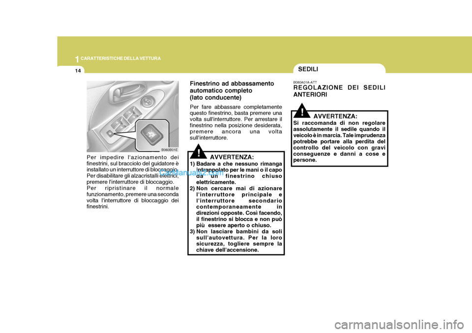 Hyundai Elantra 2004 Manuale del proprietario (in Italian) 1CARATTERISTICHE DELLA VETTURA
14SEDILI
B080A01A-ATT REGOLAZIONE DEI SEDILI ANTERIORI
AVVERTENZA:
Si raccomanda di non regolare assolutamente il sedile quando ilveicolo è in marcia. Tale imprudenza p Hyundai Elantra 2004 Manuale del proprietario (in Italian) 1CARATTERISTICHE DELLA VETTURA
14SEDILI
B080A01A-ATT REGOLAZIONE DEI SEDILI ANTERIORI
AVVERTENZA:
Si raccomanda di non regolare assolutamente il sedile quando ilveicolo è in marcia. Tale imprudenza p