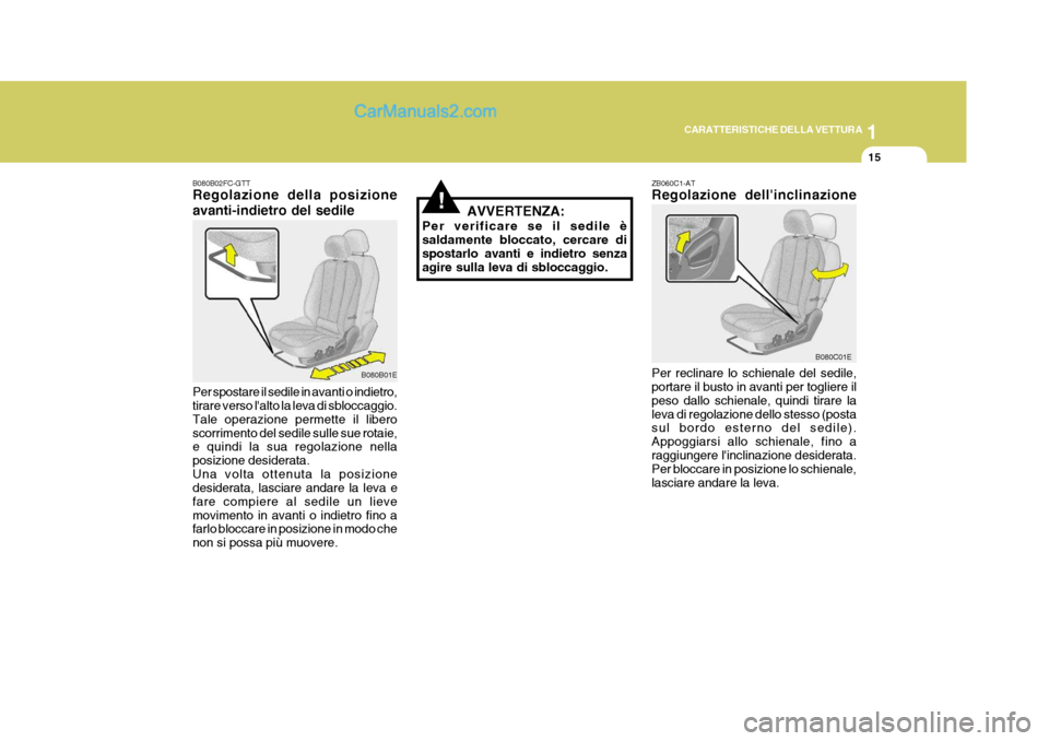 Hyundai Elantra 2004 Manuale del proprietario (in Italian) 1
CARATTERISTICHE DELLA VETTURA
15
B080B02FC-GTT Regolazione della posizione avanti-indietro del sedile Per spostare il sedile in avanti o indietro, tirare verso lalto la leva di sbloccaggio. Tale op Hyundai Elantra 2004 Manuale del proprietario (in Italian) 1
CARATTERISTICHE DELLA VETTURA
15
B080B02FC-GTT Regolazione della posizione avanti-indietro del sedile Per spostare il sedile in avanti o indietro, tirare verso lalto la leva di sbloccaggio. Tale op
