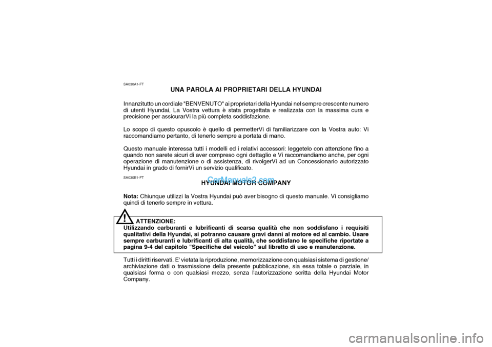Hyundai Elantra 2004 Manuale del proprietario (in Italian) SA030B1-FTHYUNDAI MOTOR COMPANY
Nota: Chiunque utilizzi la Vostra Hyundai può aver bisogno di questo manuale. Vi consigliamo
quindi di tenerlo sempre in vettura.
ATTENZIONE:
Utilizzando carburanti e Hyundai Elantra 2004 Manuale del proprietario (in Italian) SA030B1-FTHYUNDAI MOTOR COMPANY
Nota: Chiunque utilizzi la Vostra Hyundai può aver bisogno di questo manuale. Vi consigliamo
quindi di tenerlo sempre in vettura.
ATTENZIONE:
Utilizzando carburanti e