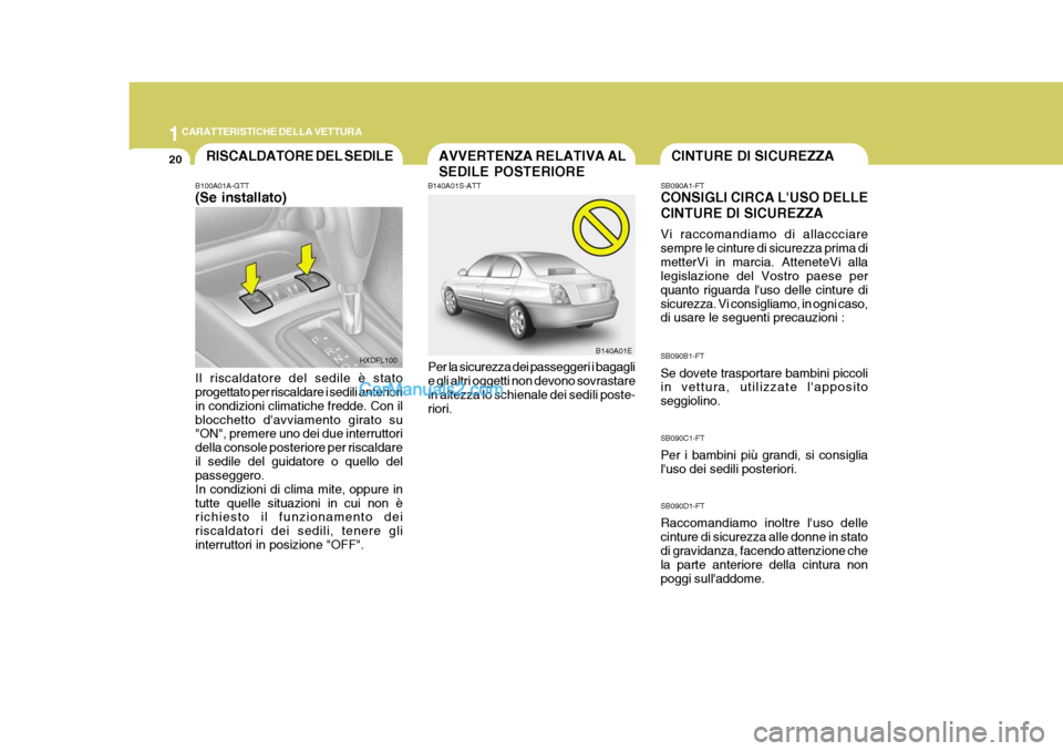 Hyundai Elantra 2004 Manuale del proprietario (in Italian) 1CARATTERISTICHE DELLA VETTURA
20RISCALDATORE DEL SEDILECINTURE DI SICUREZZA
SB090A1-FT CONSIGLI CIRCA LUSO DELLE CINTURE DI SICUREZZA Vi raccomandiamo di allaccciare sempre le cinture di sicurezza p Hyundai Elantra 2004 Manuale del proprietario (in Italian) 1CARATTERISTICHE DELLA VETTURA
20RISCALDATORE DEL SEDILECINTURE DI SICUREZZA
SB090A1-FT CONSIGLI CIRCA LUSO DELLE CINTURE DI SICUREZZA Vi raccomandiamo di allaccciare sempre le cinture di sicurezza p