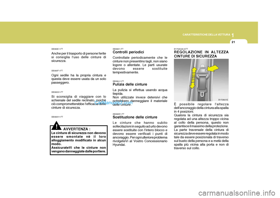 Hyundai Elantra 2004 Manuale del proprietario (in Italian) 1
CARATTERISTICHE DELLA VETTURA
21
SB090E1-FT Anche per il trasporto di persone ferite si consiglia luso delle cinture di sicurezza. SB090F1-FT Ogni sedile ha la propria cintura e questa deve essere Hyundai Elantra 2004 Manuale del proprietario (in Italian) 1
CARATTERISTICHE DELLA VETTURA
21
SB090E1-FT Anche per il trasporto di persone ferite si consiglia luso delle cinture di sicurezza. SB090F1-FT Ogni sedile ha la propria cintura e questa deve essere