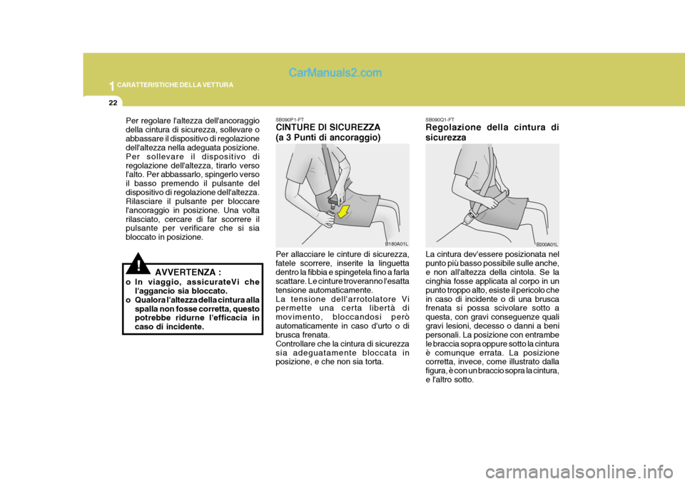 Hyundai Elantra 2004 Manuale del proprietario (in Italian) 1CARATTERISTICHE DELLA VETTURA
22
SB090Q1-FT Regolazione della cintura di sicurezza
La cintura devessere posizionata nel punto più basso possibile sulle anche,e non allaltezza della cintola. Se la Hyundai Elantra 2004 Manuale del proprietario (in Italian) 1CARATTERISTICHE DELLA VETTURA
22
SB090Q1-FT Regolazione della cintura di sicurezza
La cintura devessere posizionata nel punto più basso possibile sulle anche,e non allaltezza della cintola. Se la