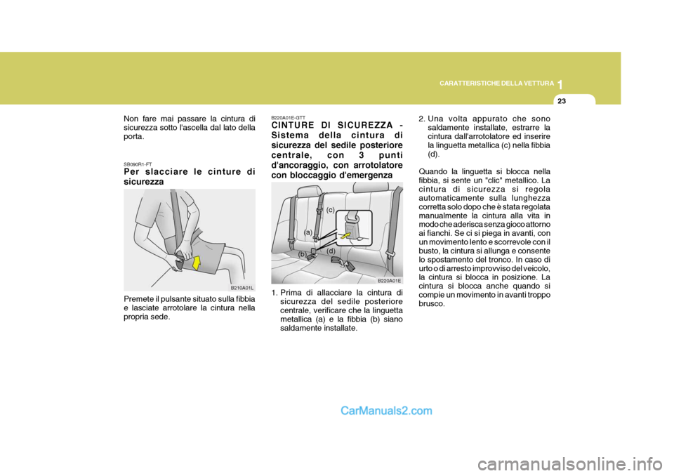 Hyundai Elantra 2004 Manuale del proprietario (in Italian) 1
CARATTERISTICHE DELLA VETTURA
23
Non fare mai passare la cintura di sicurezza sotto lascella dal lato dellaporta. SB090R1-FT Per slacciare le cinture di sicurezza
Premete il pulsante situato sulla Hyundai Elantra 2004 Manuale del proprietario (in Italian) 1
CARATTERISTICHE DELLA VETTURA
23
Non fare mai passare la cintura di sicurezza sotto lascella dal lato dellaporta. SB090R1-FT Per slacciare le cinture di sicurezza
Premete il pulsante situato sulla