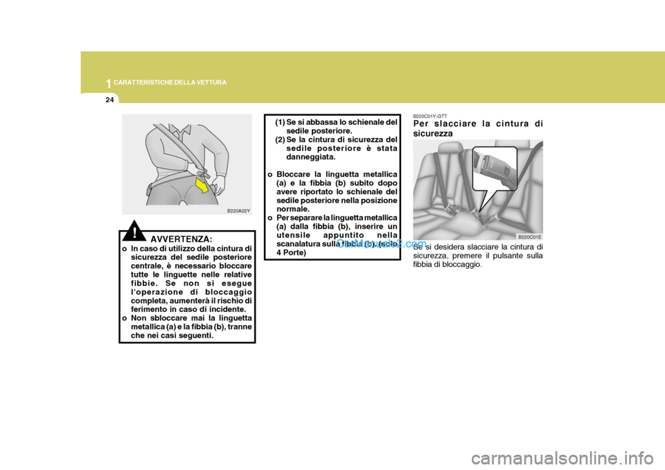Hyundai Elantra 2004 Manuale del proprietario (in Italian) 1CARATTERISTICHE DELLA VETTURA
24
B220C01Y-GTT Per slacciare la cintura di sicurezza Se si desidera slacciare la cintura di sicurezza, premere il pulsante sullafibbia di bloccaggio.
(1) Se si abbassa Hyundai Elantra 2004 Manuale del proprietario (in Italian) 1CARATTERISTICHE DELLA VETTURA
24
B220C01Y-GTT Per slacciare la cintura di sicurezza Se si desidera slacciare la cintura di sicurezza, premere il pulsante sullafibbia di bloccaggio.
(1) Se si abbassa