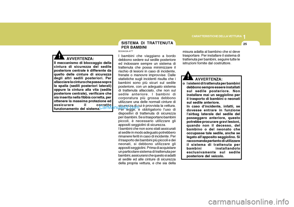 Hyundai Elantra 2004 Manuale del proprietario (in Italian) 1
CARATTERISTICHE DELLA VETTURA
25
AVVERTENZA:
Il meccanismo di bloccaggio della cintura di sicurezza del sedile posteriore centrale è differente daquello delle cinture di sicurezza degli altri sedil Hyundai Elantra 2004 Manuale del proprietario (in Italian) 1
CARATTERISTICHE DELLA VETTURA
25
AVVERTENZA:
Il meccanismo di bloccaggio della cintura di sicurezza del sedile posteriore centrale è differente daquello delle cinture di sicurezza degli altri sedil