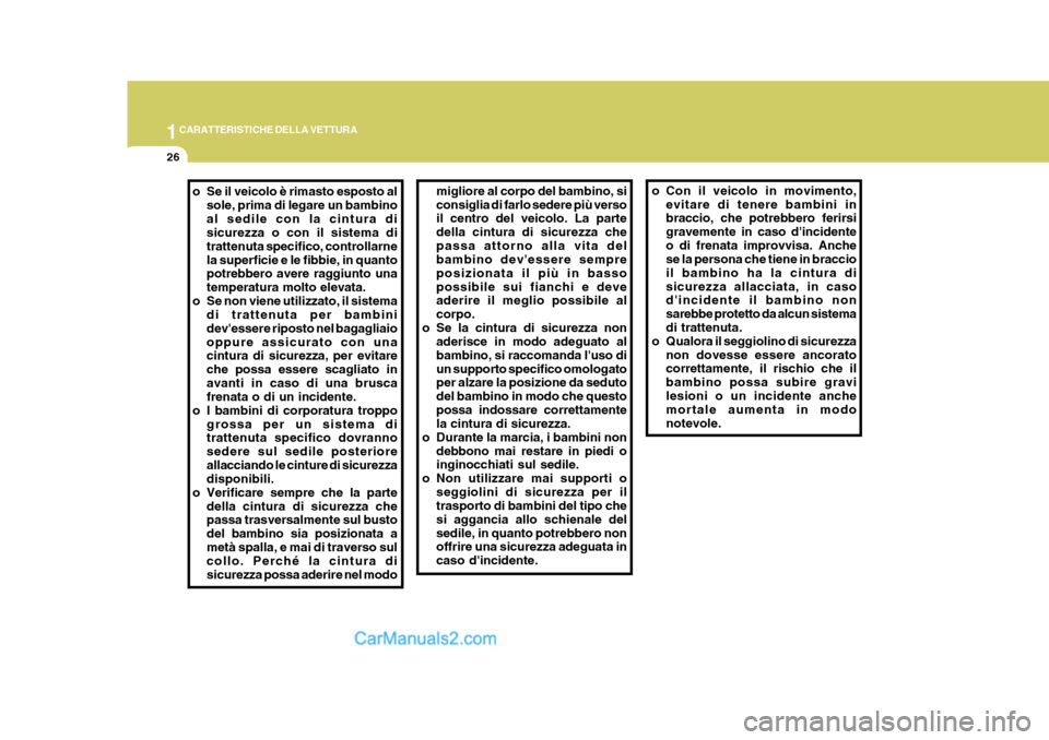 Hyundai Elantra 2004 Manuale del proprietario (in Italian) 1CARATTERISTICHE DELLA VETTURA
26
o Con il veicolo in movimento,evitare di tenere bambini in braccio, che potrebbero ferirsi gravemente in caso dincidenteo di frenata improvvisa. Anche se la persona Hyundai Elantra 2004 Manuale del proprietario (in Italian) 1CARATTERISTICHE DELLA VETTURA
26
o Con il veicolo in movimento,evitare di tenere bambini in braccio, che potrebbero ferirsi gravemente in caso dincidenteo di frenata improvvisa. Anche se la persona