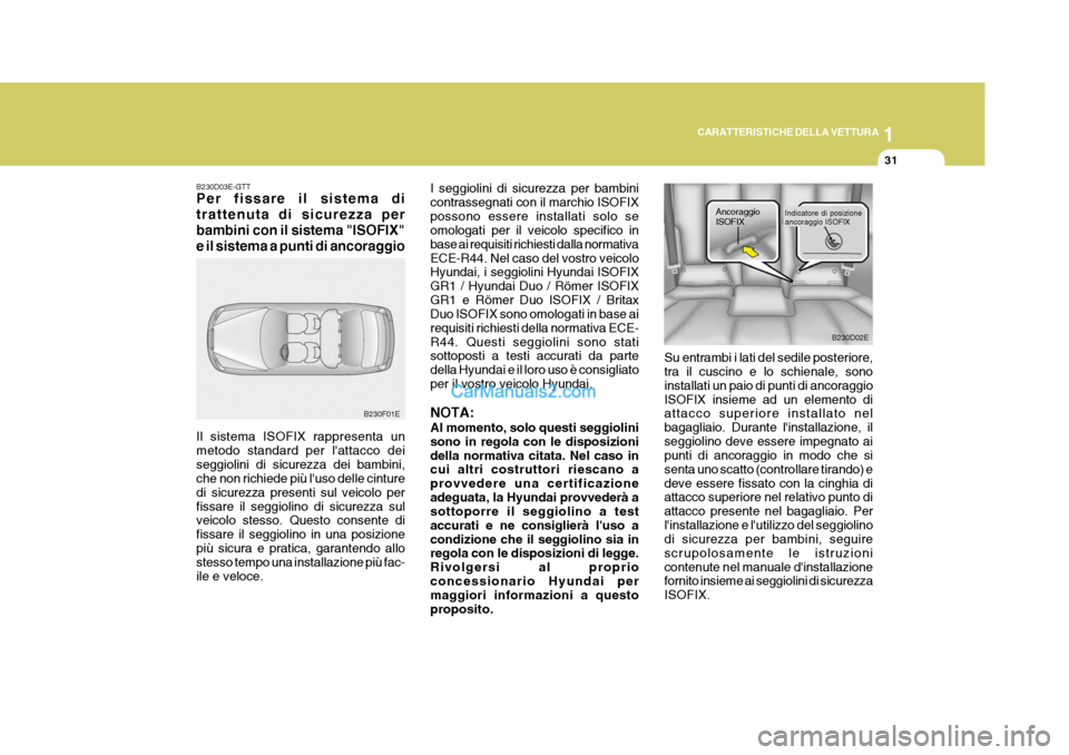 Hyundai Elantra 2004 Manuale del proprietario (in Italian) 1
CARATTERISTICHE DELLA VETTURA
31
I seggiolini di sicurezza per bambini contrassegnati con il marchio ISOFIXpossono essere installati solo se omologati per il veicolo specifico in base ai requisiti r Hyundai Elantra 2004 Manuale del proprietario (in Italian) 1
CARATTERISTICHE DELLA VETTURA
31
I seggiolini di sicurezza per bambini contrassegnati con il marchio ISOFIXpossono essere installati solo se omologati per il veicolo specifico in base ai requisiti r