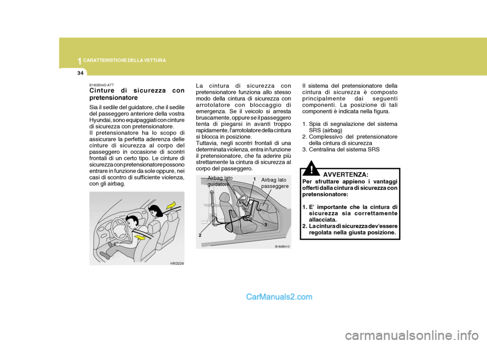 Hyundai Elantra 2004 Manuale del proprietario (in Italian) 1CARATTERISTICHE DELLA VETTURA
34
!
Il sistema del pretensionatore della cintura di sicurezza è compostoprincipalmente dai seguenti componenti. La posizione di tali componenti è indicata nella figur Hyundai Elantra 2004 Manuale del proprietario (in Italian) 1CARATTERISTICHE DELLA VETTURA
34
!
Il sistema del pretensionatore della cintura di sicurezza è compostoprincipalmente dai seguenti componenti. La posizione di tali componenti è indicata nella figur