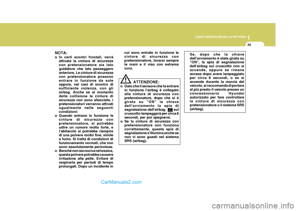 Hyundai Elantra 2004 Manuale del proprietario (in Italian) 1
CARATTERISTICHE DELLA VETTURA
35
cui sono entrate in funzione le cinture di sicurezza conpretensionatore, lavarsi sempre le mani e il viso con estrema cura.
ATTENZIONE:
o Dato che il sensore che fa Hyundai Elantra 2004 Manuale del proprietario (in Italian) 1
CARATTERISTICHE DELLA VETTURA
35
cui sono entrate in funzione le cinture di sicurezza conpretensionatore, lavarsi sempre le mani e il viso con estrema cura.
ATTENZIONE:
o Dato che il sensore che fa