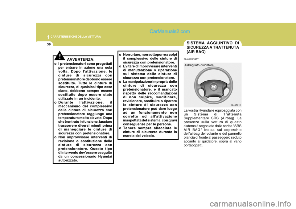 Hyundai Elantra 2004 Manuale del proprietario (in Italian) 1CARATTERISTICHE DELLA VETTURA
36
B240A03F-GTT La vostra Hyundai è equipaggiata con un Sistema di TrattenutaSupplementare SRS (Airbag). La presenza sulla vettura di questo sistema è segnalata dalla Hyundai Elantra 2004 Manuale del proprietario (in Italian) 1CARATTERISTICHE DELLA VETTURA
36
B240A03F-GTT La vostra Hyundai è equipaggiata con un Sistema di TrattenutaSupplementare SRS (Airbag). La presenza sulla vettura di questo sistema è segnalata dalla