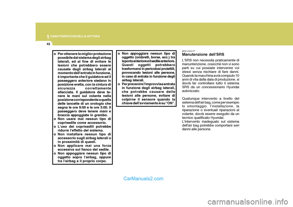 Hyundai Elantra 2004 Manuale del proprietario (in Italian) 1CARATTERISTICHE DELLA VETTURA
42
o Per ottenere la miglior protezionepossibile dal sistema degli airbag laterali, ed al fine di evitare le lesioni che potrebbero esserecausate dagli airbag laterali a Hyundai Elantra 2004 Manuale del proprietario (in Italian) 1CARATTERISTICHE DELLA VETTURA
42
o Per ottenere la miglior protezionepossibile dal sistema degli airbag laterali, ed al fine di evitare le lesioni che potrebbero esserecausate dagli airbag laterali a