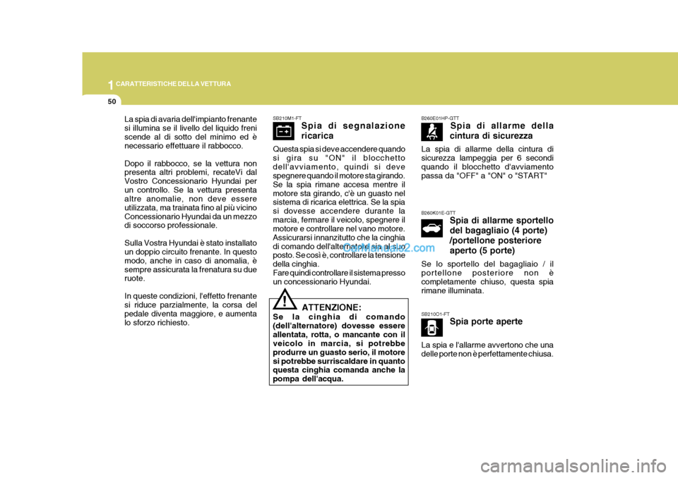 Hyundai Elantra 2004  Manuale del proprietario (in Italian) 1CARATTERISTICHE DELLA VETTURA
50
La spia di avaria dellimpianto frenante si illumina se il livello del liquido freniscende al di sotto del minimo ed è necessario effettuare il rabbocco. Dopo il rab