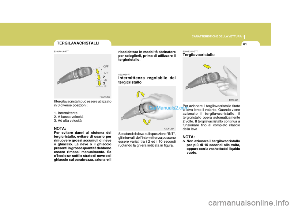 Hyundai Elantra 2004 Manuale del proprietario (in Italian) 1
CARATTERISTICHE DELLA VETTURA
61TERGILAVACRISTALLI
SB230B1-FT Intermittenza regolabile del tergicristallo Spostando la leva sulla posizione "INT", gli intervalli dellintermittenza possono essere va Hyundai Elantra 2004 Manuale del proprietario (in Italian) 1
CARATTERISTICHE DELLA VETTURA
61TERGILAVACRISTALLI
SB230B1-FT Intermittenza regolabile del tergicristallo Spostando la leva sulla posizione "INT", gli intervalli dellintermittenza possono essere va