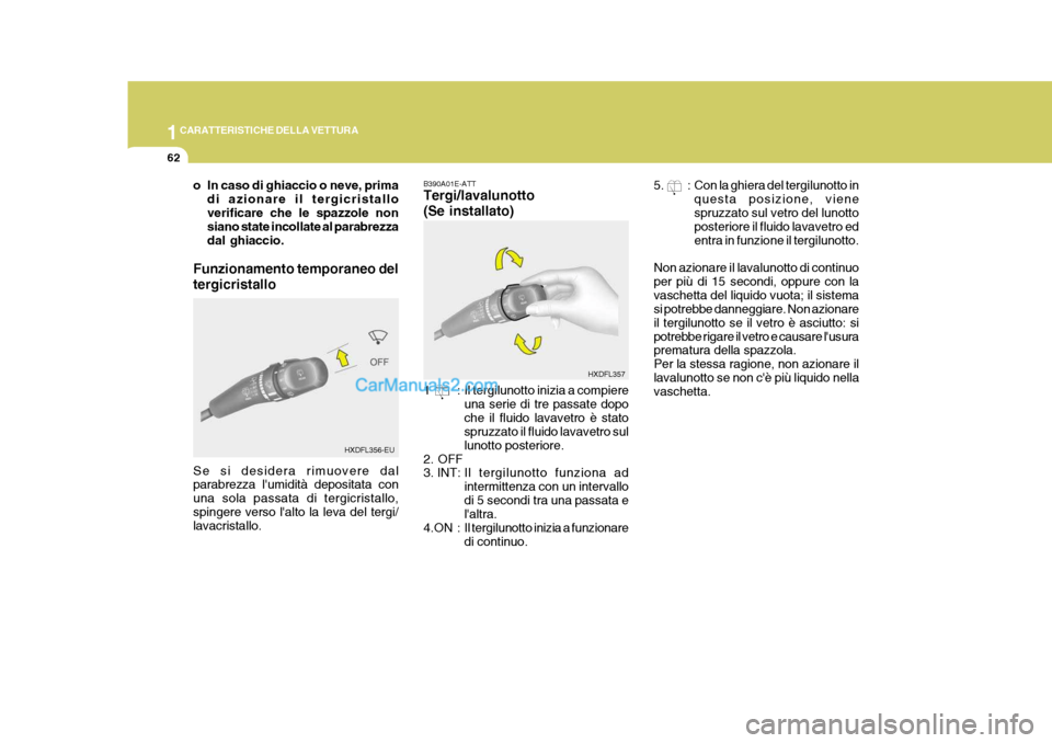 Hyundai Elantra 2004 Manuale del proprietario (in Italian) 1CARATTERISTICHE DELLA VETTURA
62
o In caso di ghiaccio o neve, primadi azionare il tergicristallo verificare che le spazzole non siano state incollate al parabrezza dal ghiaccio.
Funzionamento tempor Hyundai Elantra 2004 Manuale del proprietario (in Italian) 1CARATTERISTICHE DELLA VETTURA
62
o In caso di ghiaccio o neve, primadi azionare il tergicristallo verificare che le spazzole non siano state incollate al parabrezza dal ghiaccio.
Funzionamento tempor