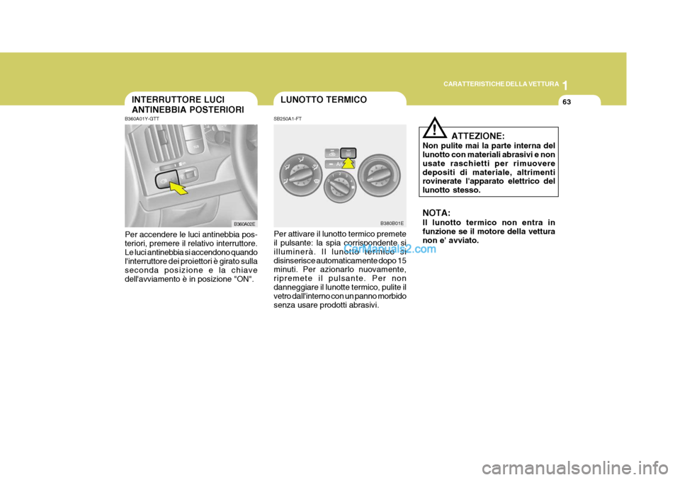 Hyundai Elantra 2004 Manuale del proprietario (in Italian) 1
CARATTERISTICHE DELLA VETTURA
63LUNOTTO TERMICOINTERRUTTORE LUCI ANTINEBBIA POSTERIORI
SB250A1-FT Per attivare il lunotto termico premete il pulsante: la spia corrispondente si illuminerà. Il lunot Hyundai Elantra 2004 Manuale del proprietario (in Italian) 1
CARATTERISTICHE DELLA VETTURA
63LUNOTTO TERMICOINTERRUTTORE LUCI ANTINEBBIA POSTERIORI
SB250A1-FT Per attivare il lunotto termico premete il pulsante: la spia corrispondente si illuminerà. Il lunot