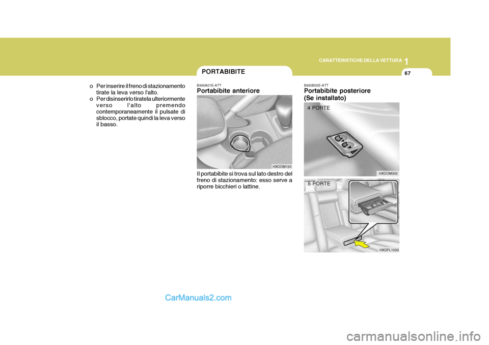 Hyundai Elantra 2004 Manuale del proprietario (in Italian) 1
CARATTERISTICHE DELLA VETTURA
67
B450B02E-ATT Portabibite posteriore (Se installato)
HXDOM302
4 PORTE
5 PORTE
HXDFL1033
PORTABIBITE
B450A01E-ATT Portabibite anteriore Il portabibite si trova sul lat Hyundai Elantra 2004 Manuale del proprietario (in Italian) 1
CARATTERISTICHE DELLA VETTURA
67
B450B02E-ATT Portabibite posteriore (Se installato)
HXDOM302
4 PORTE
5 PORTE
HXDFL1033
PORTABIBITE
B450A01E-ATT Portabibite anteriore Il portabibite si trova sul lat