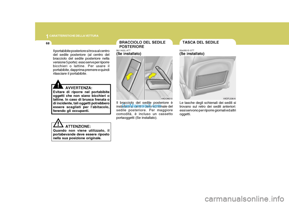 Hyundai Elantra 2004 Manuale del proprietario (in Italian) 1CARATTERISTICHE DELLA VETTURA
68BRACCIOLO DEL SEDILE POSTERIORE
B611A02L-ATT (Se installato) Il bracciolo del sedile posteriore è installato al centro dello schienale del sedile posteriore. Per magg Hyundai Elantra 2004 Manuale del proprietario (in Italian) 1CARATTERISTICHE DELLA VETTURA
68BRACCIOLO DEL SEDILE POSTERIORE
B611A02L-ATT (Se installato) Il bracciolo del sedile posteriore è installato al centro dello schienale del sedile posteriore. Per magg
