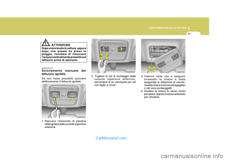 Hyundai Elantra 2004 Manuale del proprietario (in Italian) 1
CARATTERISTICHE DELLA VETTURA
71
B460D03E-ATT Azionamento manuale del tettuccio apribile Se non fosse possibile azionare elettricamente il tettuccio apribile:
1. Staccare lelemento di plastica ret Hyundai Elantra 2004 Manuale del proprietario (in Italian) 1
CARATTERISTICHE DELLA VETTURA
71
B460D03E-ATT Azionamento manuale del tettuccio apribile Se non fosse possibile azionare elettricamente il tettuccio apribile:
1. Staccare lelemento di plastica ret