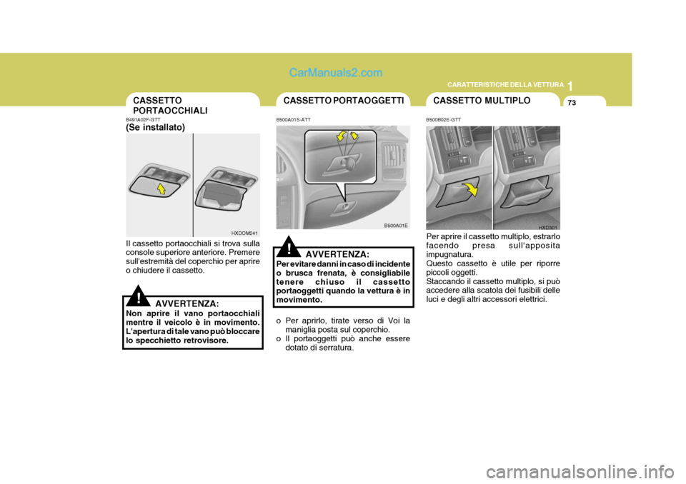 Hyundai Elantra 2004 Manuale del proprietario (in Italian) 1
CARATTERISTICHE DELLA VETTURA
73CASSETTO PORTAOCCHIALI
HXDOM241
B491A02F-GTT (Se installato) Il cassetto portaocchiali si trova sulla console superiore anteriore. Premere sullestremità del coperch Hyundai Elantra 2004 Manuale del proprietario (in Italian) 1
CARATTERISTICHE DELLA VETTURA
73CASSETTO PORTAOCCHIALI
HXDOM241
B491A02F-GTT (Se installato) Il cassetto portaocchiali si trova sulla console superiore anteriore. Premere sullestremità del coperch