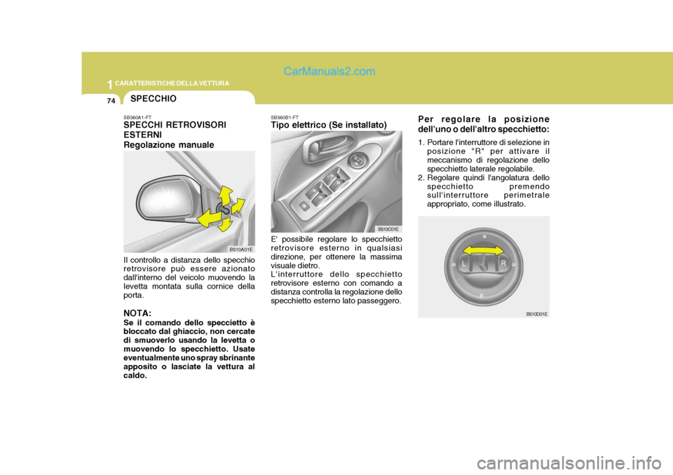 Hyundai Elantra 2004 Manuale del proprietario (in Italian) 1CARATTERISTICHE DELLA VETTURA
74
B510C01E
B510D01E
SB360B1-FT Tipo elettrico (Se installato) E possibile regolare lo specchietto retrovisore esterno in qualsiasi direzione, per ottenere la massimavi Hyundai Elantra 2004 Manuale del proprietario (in Italian) 1CARATTERISTICHE DELLA VETTURA
74
B510C01E
B510D01E
SB360B1-FT Tipo elettrico (Se installato) E possibile regolare lo specchietto retrovisore esterno in qualsiasi direzione, per ottenere la massimavi