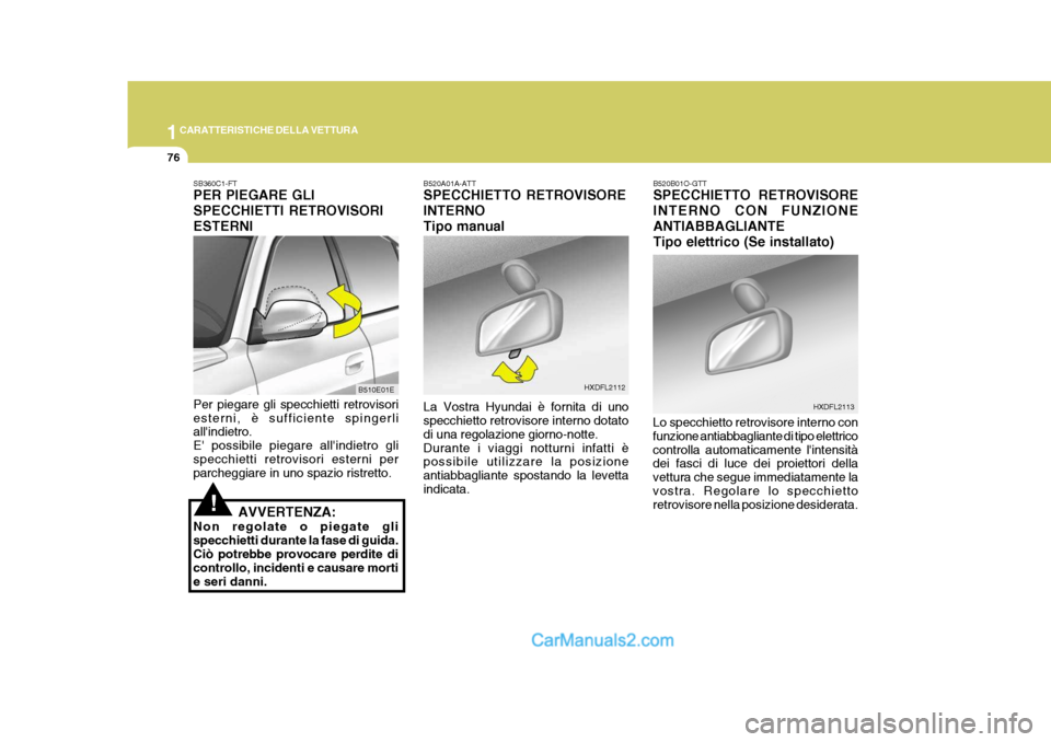 Hyundai Elantra 2004 Manuale del proprietario (in Italian) 1CARATTERISTICHE DELLA VETTURA
76
HXDFL2112
HXDFL2113
B520A01A-ATT SPECCHIETTO RETROVISORE INTERNOTipo manual La Vostra Hyundai è fornita di uno specchietto retrovisore interno dotato di una regolazi Hyundai Elantra 2004 Manuale del proprietario (in Italian) 1CARATTERISTICHE DELLA VETTURA
76
HXDFL2112
HXDFL2113
B520A01A-ATT SPECCHIETTO RETROVISORE INTERNOTipo manual La Vostra Hyundai è fornita di uno specchietto retrovisore interno dotato di una regolazi