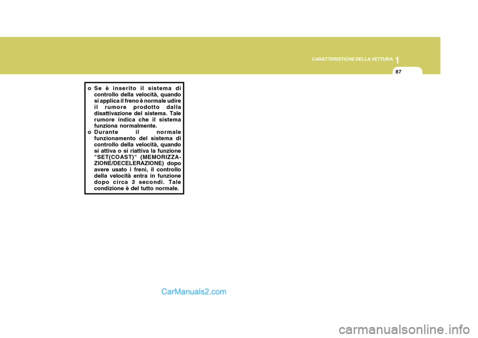Hyundai Elantra 2004 Manuale del proprietario (in Italian) 1
CARATTERISTICHE DELLA VETTURA
87
o Se è inserito il sistema di controllo della velocità, quando si applica il freno è normale udire il rumore prodotto dalla disattivazione del sistema. Talerumore Hyundai Elantra 2004 Manuale del proprietario (in Italian) 1
CARATTERISTICHE DELLA VETTURA
87
o Se è inserito il sistema di controllo della velocità, quando si applica il freno è normale udire il rumore prodotto dalla disattivazione del sistema. Talerumore