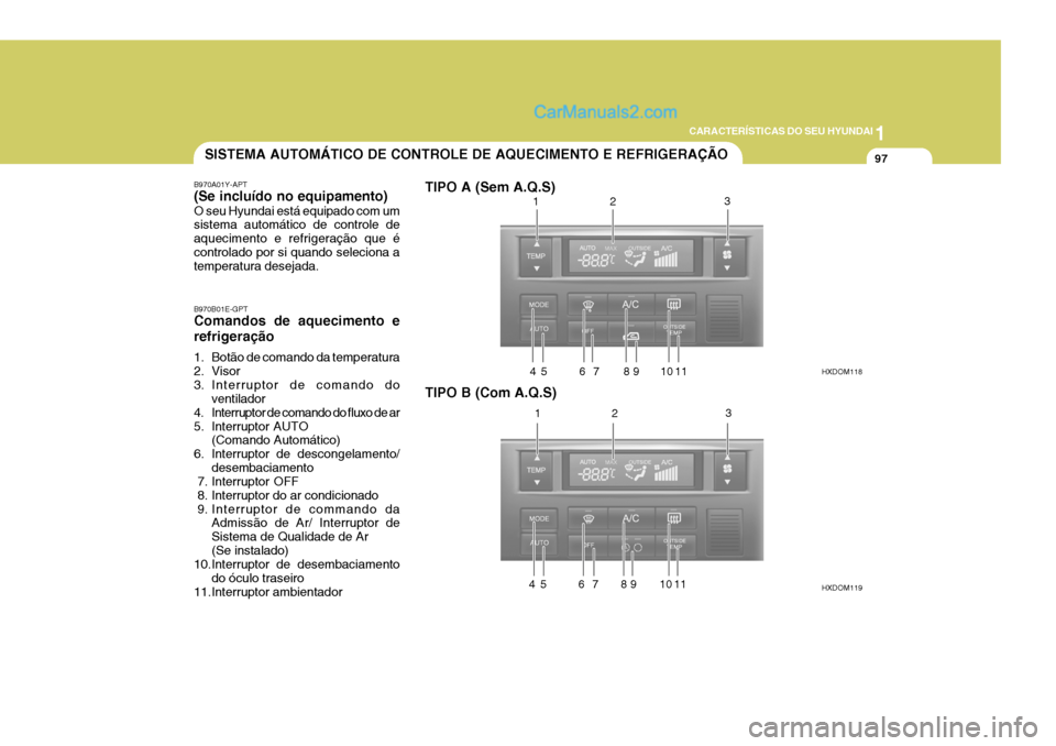 Hyundai Elantra 2004  Manual do proprietário (in Portuguese) 1
CARACTERÍSTICAS DO SEU HYUNDAI
97SISTEMA AUTOMÁTICO DE CONTROLE DE AQUECIMENTO E REFRIGERAÇÃO
B970A01Y-APT (Se incluído no equipamento) O seu Hyundai está equipado com um sistema automático d