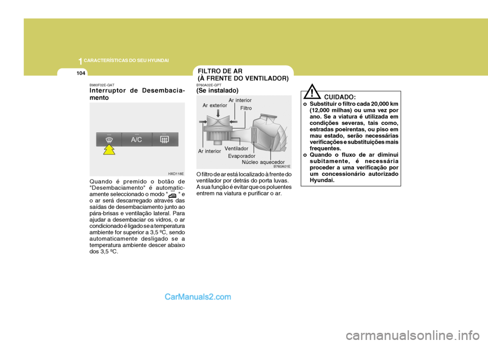 Hyundai Elantra 2004  Manual do proprietário (in Portuguese) 1CARACTERÍSTICAS DO SEU HYUNDAI
104FILTRO DE AR (À FRENTE DO VENTILADOR)
B980F02E-GAT Interruptor de Desembacia- mento Quando é premido o botão de "Desembaciamento" é automatic- amente selecciona