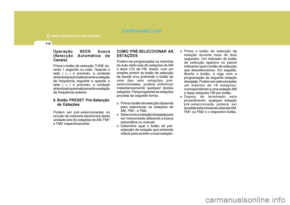 Hyundai Elantra 2004  Manual do proprietário (in Portuguese) 1CARACTERÍSTICAS DO SEU HYUNDAI
110
Operação SEEK busca (Selecção Automática deCanais) Prima o botão de selecção TUNE du- rante 1 segundo ou mais. Quando o lado (   ) é premido, a unidadesin
