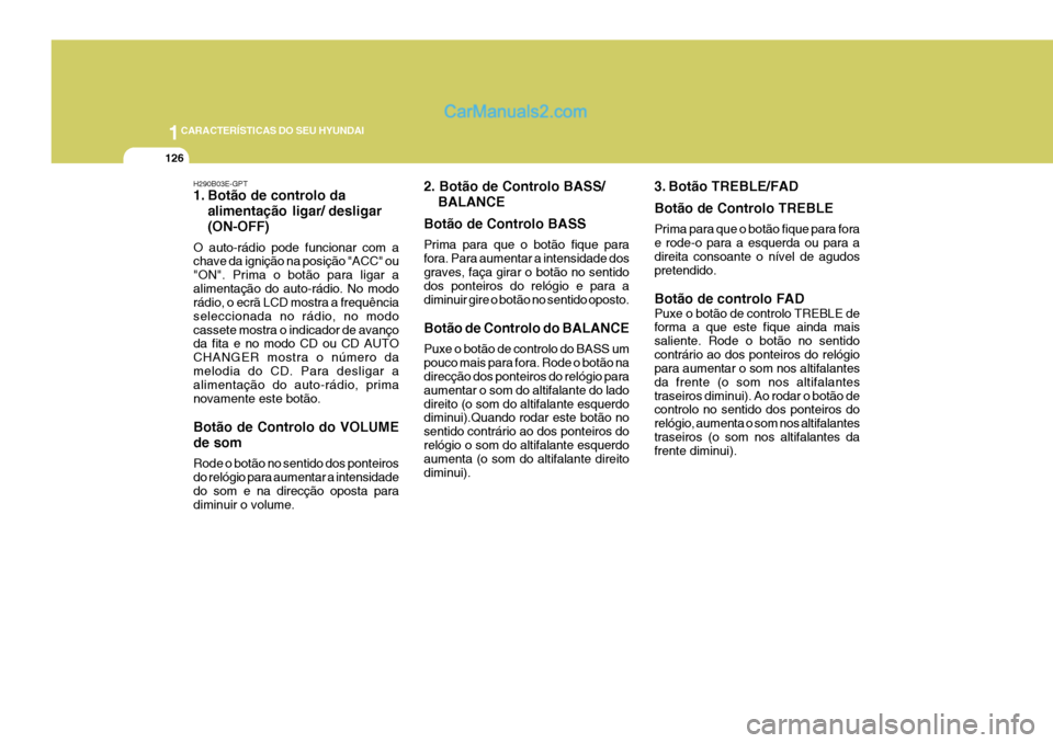 Hyundai Elantra 2004  Manual do proprietário (in Portuguese) 1CARACTERÍSTICAS DO SEU HYUNDAI
126
H290B03E-GPT 
1. Botão de controlo daalimentação ligar/ desligar
(ON-OFF)
O auto-rádio pode funcionar com a chave da ignição na posição "ACC" ou "ON". Prim