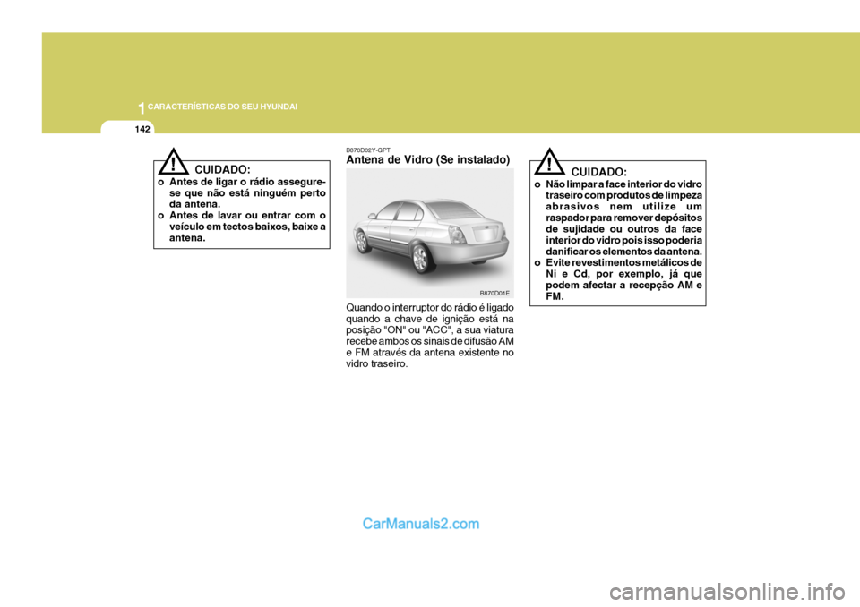 Hyundai Elantra 2004  Manual do proprietário (in Portuguese) 1CARACTERÍSTICAS DO SEU HYUNDAI
142
CUIDADO:
o Não limpar a face interior do vidro traseiro com produtos de limpeza abrasivos nem utilize umraspador para remover depósitos de sujidade ou outros da 