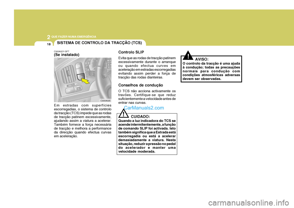 Hyundai Elantra 2004  Manual do proprietário (in Portuguese) 2 QUE FAZER NUMA EMERGÊNCIA
18
!AVISO:
O controlo da tracção é uma ajuda à condução; todas as precauçõesnormais para condução com condições atmosféricas adversas devem ser observadas.
SI