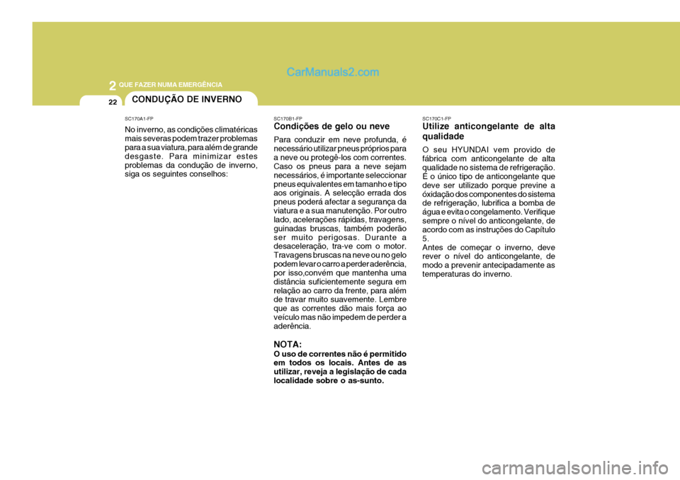 Hyundai Elantra 2004  Manual do proprietário (in Portuguese) 2 QUE FAZER NUMA EMERGÊNCIA
22
SC170C1-FP Utilize anticongelante de alta qualidade O seu HYUNDAI vem provido de fábrica com anticongelante de altaqualidade no sistema de refrigeração. É o único 