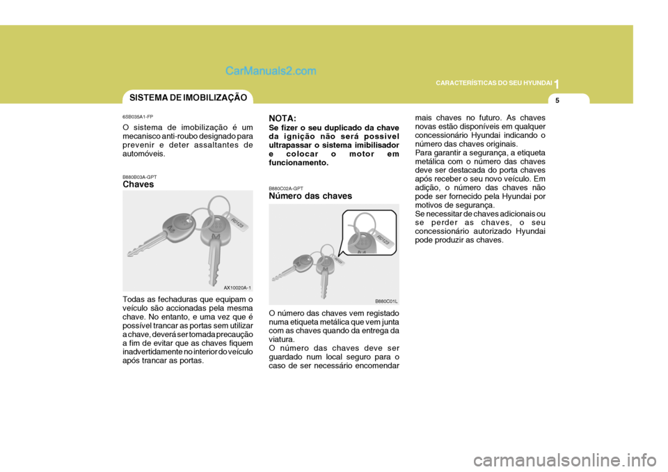 Hyundai Elantra 2004 Manual do proprietário (in Portuguese) 1
CARACTERÍSTICAS DO SEU HYUNDAI
5
6SB035A1-FP O sistema de imobilização é um mecanisco anti-roubo designado para prevenir e deter assaltantes de automóveis. B880B03A-GPT Chaves Todas as fechadur Hyundai Elantra 2004 Manual do proprietário (in Portuguese) 1
CARACTERÍSTICAS DO SEU HYUNDAI
5
6SB035A1-FP O sistema de imobilização é um mecanisco anti-roubo designado para prevenir e deter assaltantes de automóveis. B880B03A-GPT Chaves Todas as fechadur